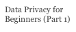 Data Privacy for Beginners (Part 1)